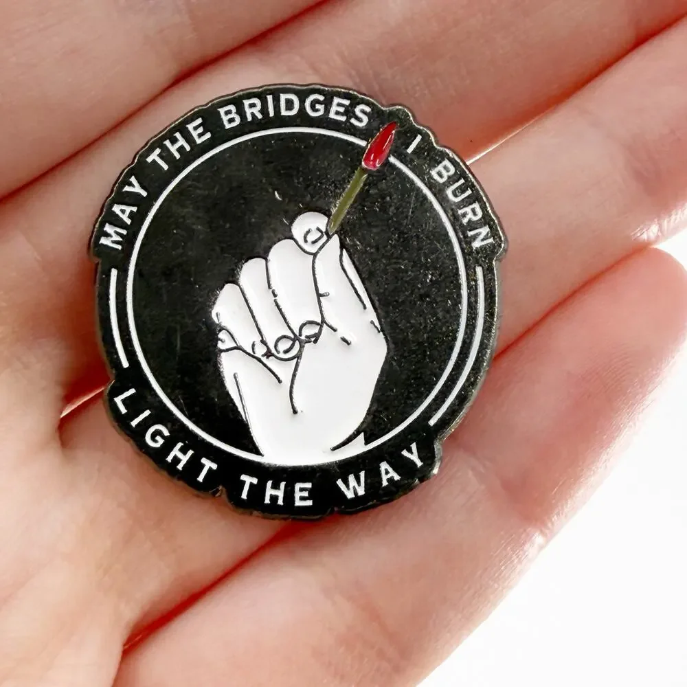 May The Bridges I Burn Light The Way Enamel Pin